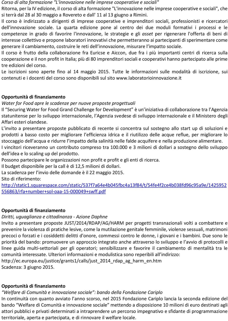 Il corso è indirizzato a dirigenti di imprese cooperative e imprenditori sociali, professionisti e ricercatori dell'innovazione sociale.