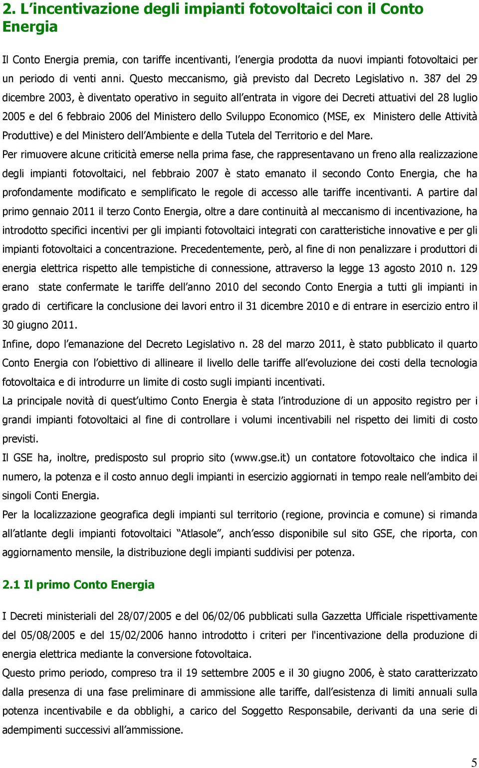 387 del 29 dicembre 2003, è diventato operativo in seguito all entrata in vigore dei Decreti attuativi del 28 luglio 2005 e del 6 febbraio 2006 del Ministero dello Sviluppo Economico (MSE, ex