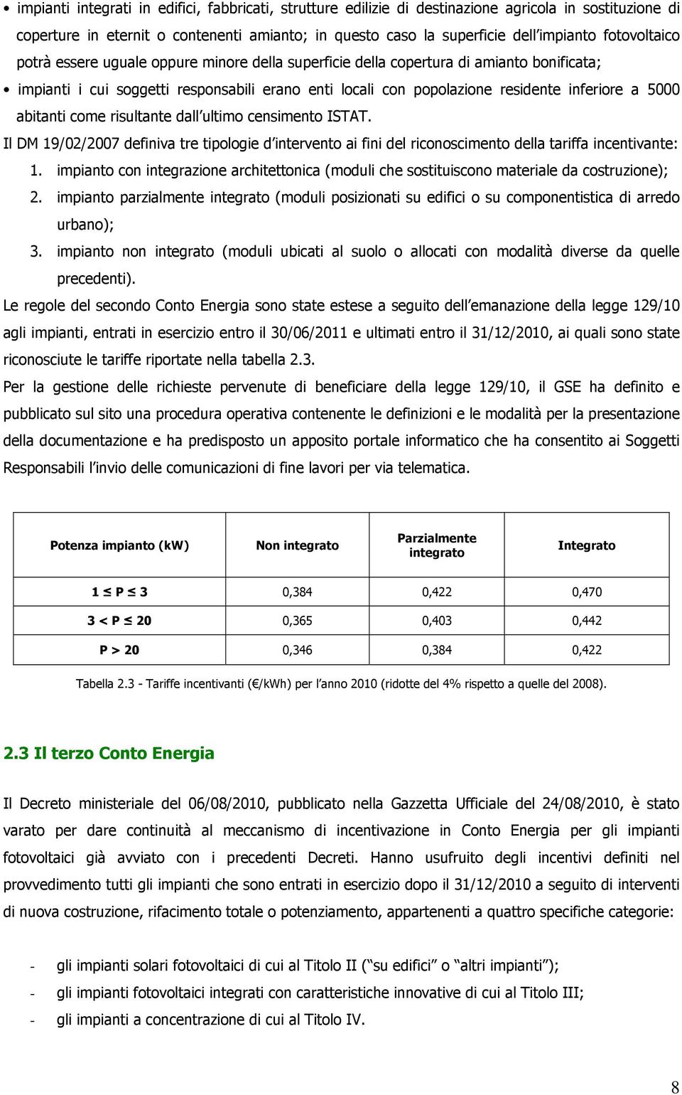 5000 abitanti come risultante dall ultimo censimento ISTAT. Il DM 19/02/2007 definiva tre tipologie d intervento ai fini del riconoscimento della tariffa incentivante: 1.