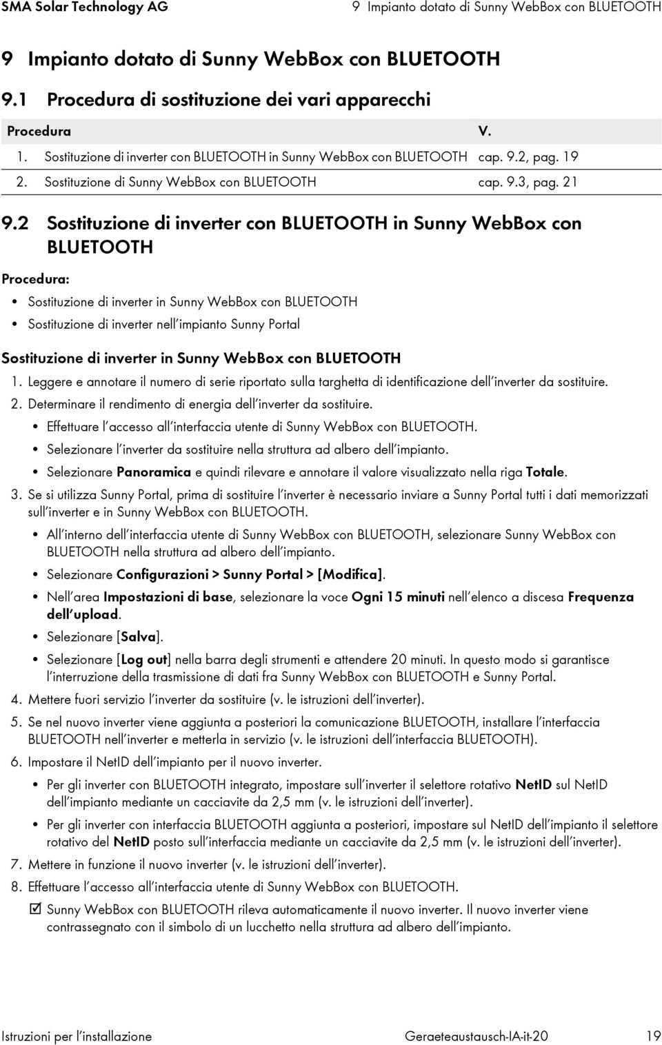 2 Sostituzione di inverter con BLUETOOTH in Sunny WebBox con BLUETOOTH Procedura: Sostituzione di inverter in Sunny WebBox con BLUETOOTH Sostituzione di inverter nell impianto Sunny Portal