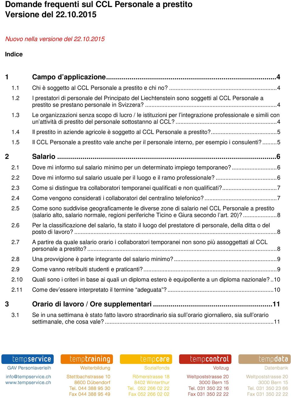 ... 4 1.4 Il prestito in aziende agricole è soggetto al CCL Personale a prestito?... 5 1.5 Il CCL Personale a prestito vale anche per il personale interno, per esempio i consulenti?... 5 2 Salario.