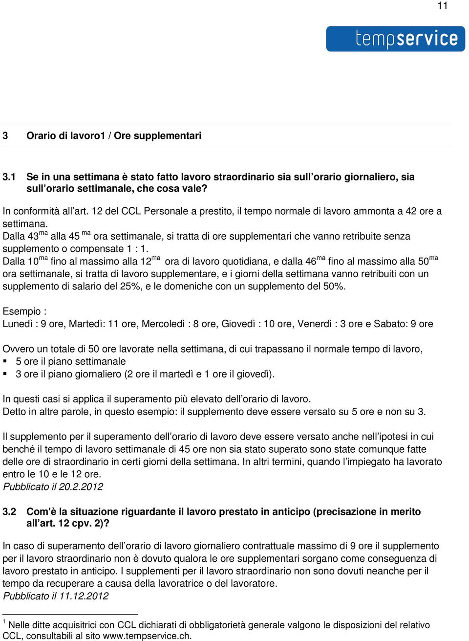 Dalla 43 ma alla 45 ma ora settimanale, si tratta di ore supplementari che vanno retribuite senza supplemento o compensate 1 : 1.