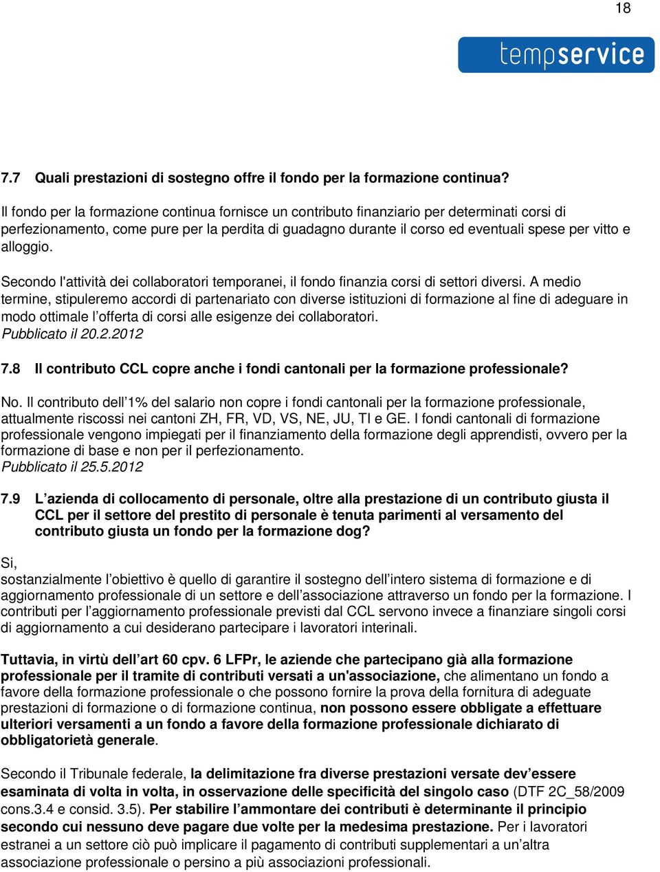 alloggio. Secondo l'attività dei collaboratori temporanei, il fondo finanzia corsi di settori diversi.