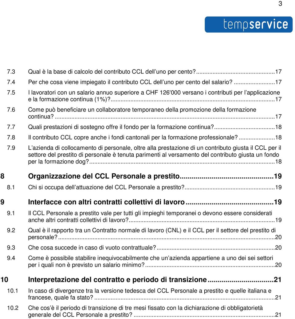 5 I lavoratori con un salario annuo superiore a CHF 126'000 versano i contributi per l applicazione e la formazione continua (1%)?... 17 7.