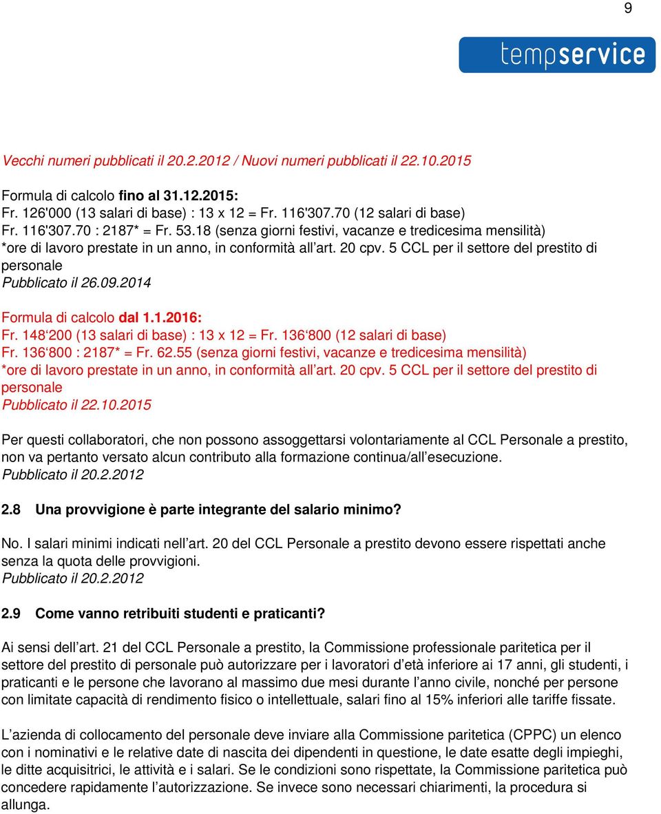 5 CCL per il settore del prestito di personale Pubblicato il 26.09.2014 Formula di calcolo dal 1.1.2016: Fr. 148 200 (13 salari di base) : 13 x 12 = Fr. 136 800 (12 salari di base) Fr.