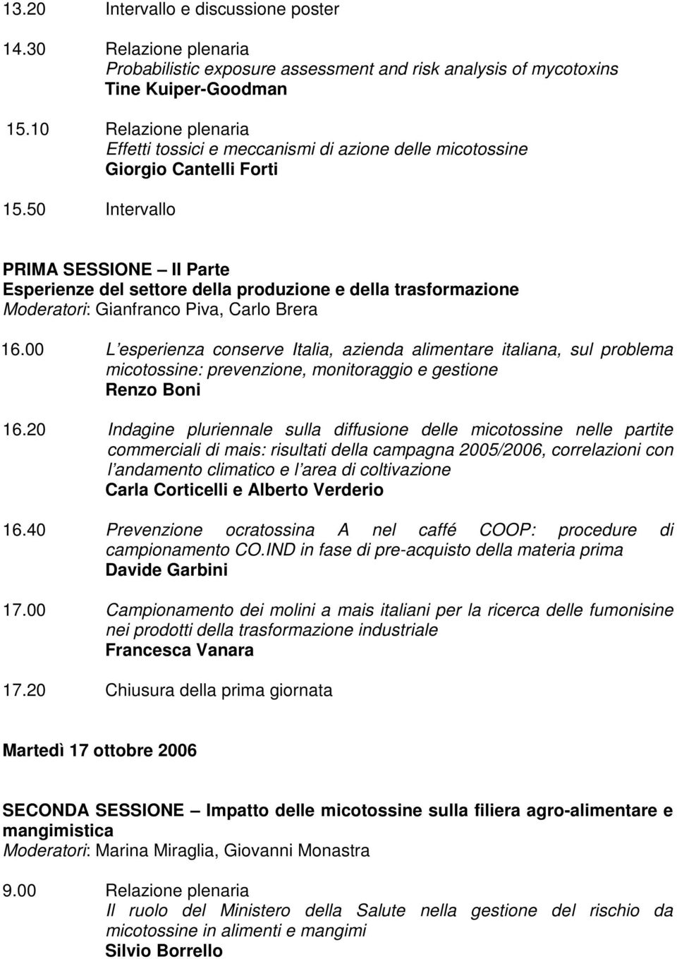 50 Intervallo PRIMA SESSIONE II Parte Esperienze del settore della produzione e della trasformazione Moderatori: Gianfranco Piva, Carlo Brera 16.