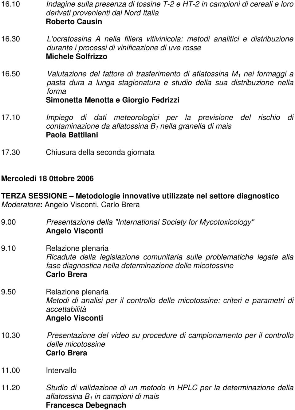50 Valutazione del fattore di trasferimento di aflatossina M 1 nei formaggi a pasta dura a lunga stagionatura e studio della sua distribuzione nella forma Simonetta Menotta e Giorgio Fedrizzi 17.