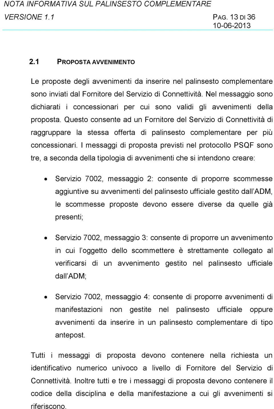 Questo consente ad un Fornitore del Servizio di Connettività di raggruppare la stessa offerta di palinsesto complementare per più concessionari.