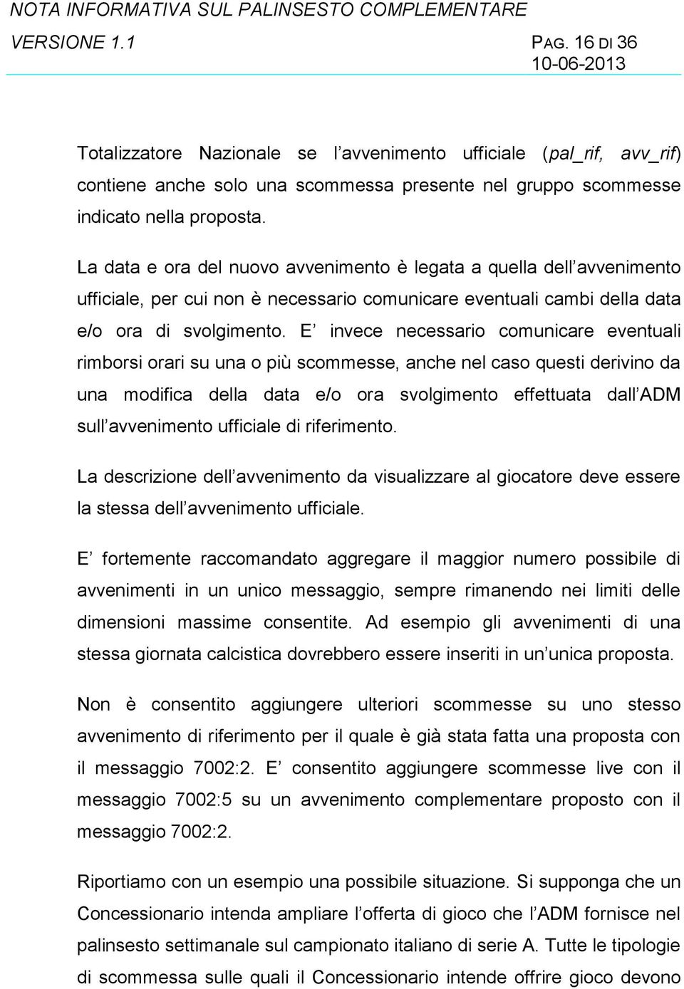 E invece necessario comunicare eventuali rimborsi orari su una o più scommesse, anche nel caso questi derivino da una modifica della data e/o ora svolgimento effettuata dall ADM sull avvenimento