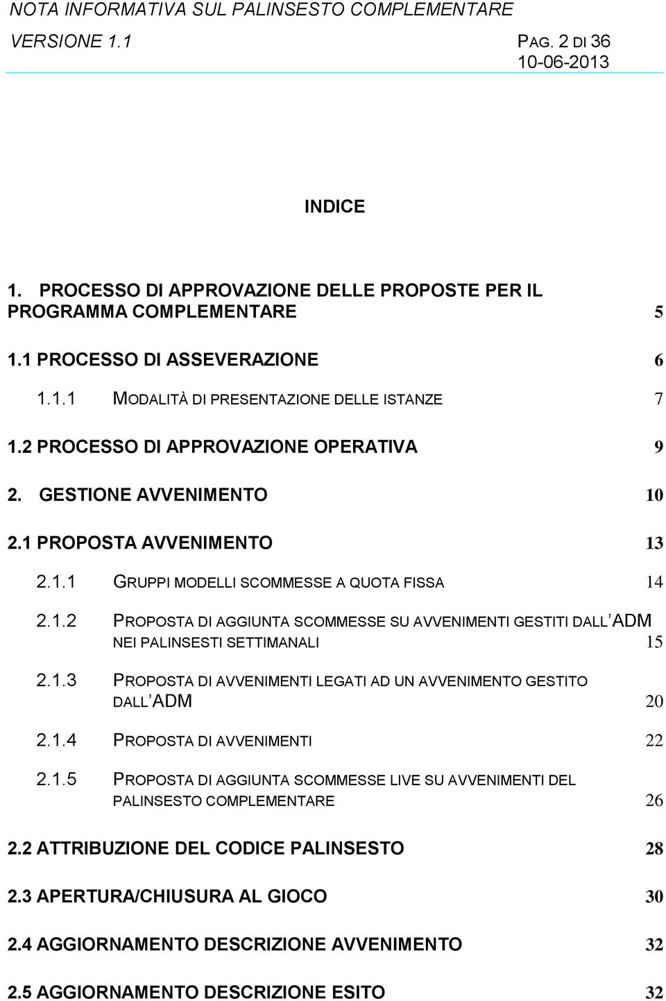 1.3 PROPOSTA DI AVVENIMENTI LEGATI AD UN AVVENIMENTO GESTITO DALL ADM 20 2.1.4 PROPOSTA DI AVVENIMENTI 22 2.1.5 PROPOSTA DI AGGIUNTA SCOMMESSE LIVE SU AVVENIMENTI DEL PALINSESTO COMPLEMENTARE 26 2.