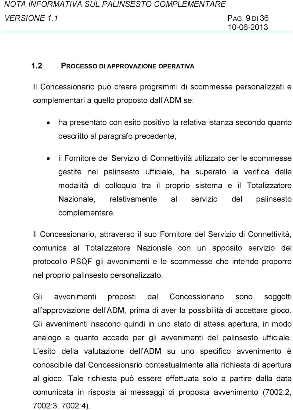 istanza secondo quanto descritto al paragrafo precedente; il Fornitore del Servizio di Connettività utilizzato per le scommesse gestite nel palinsesto ufficiale, ha superato la verifica delle