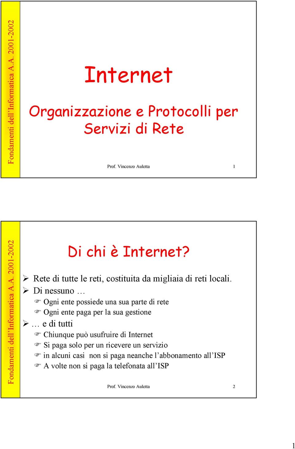 Di nessuno Ogni ente possiede una sua parte di rete Ogni ente paga per la sua gestione e di tutti Chiunque può