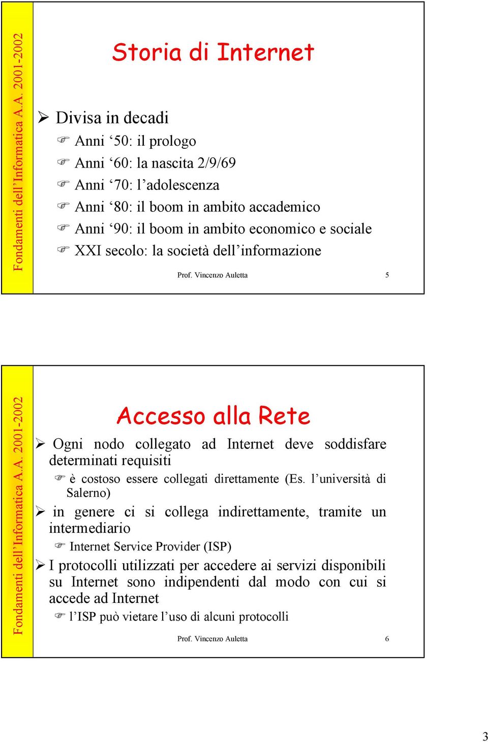 Vincenzo Auletta 5 Accesso alla Rete Ogni nodo collegato ad Internet deve soddisfare determinati requisiti è costoso essere collegati direttamente (Es.