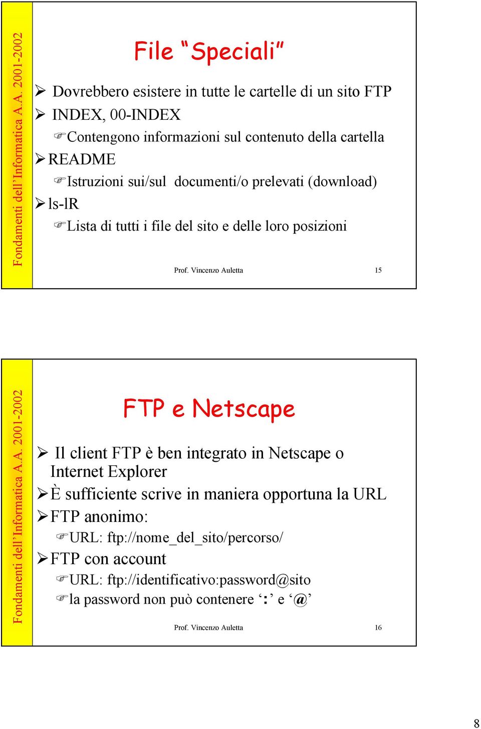 Vincenzo Auletta 15 FTP e Netscape Il client FTP è ben integrato in Netscape o Internet Explorer È sufficiente scrive in maniera opportuna la