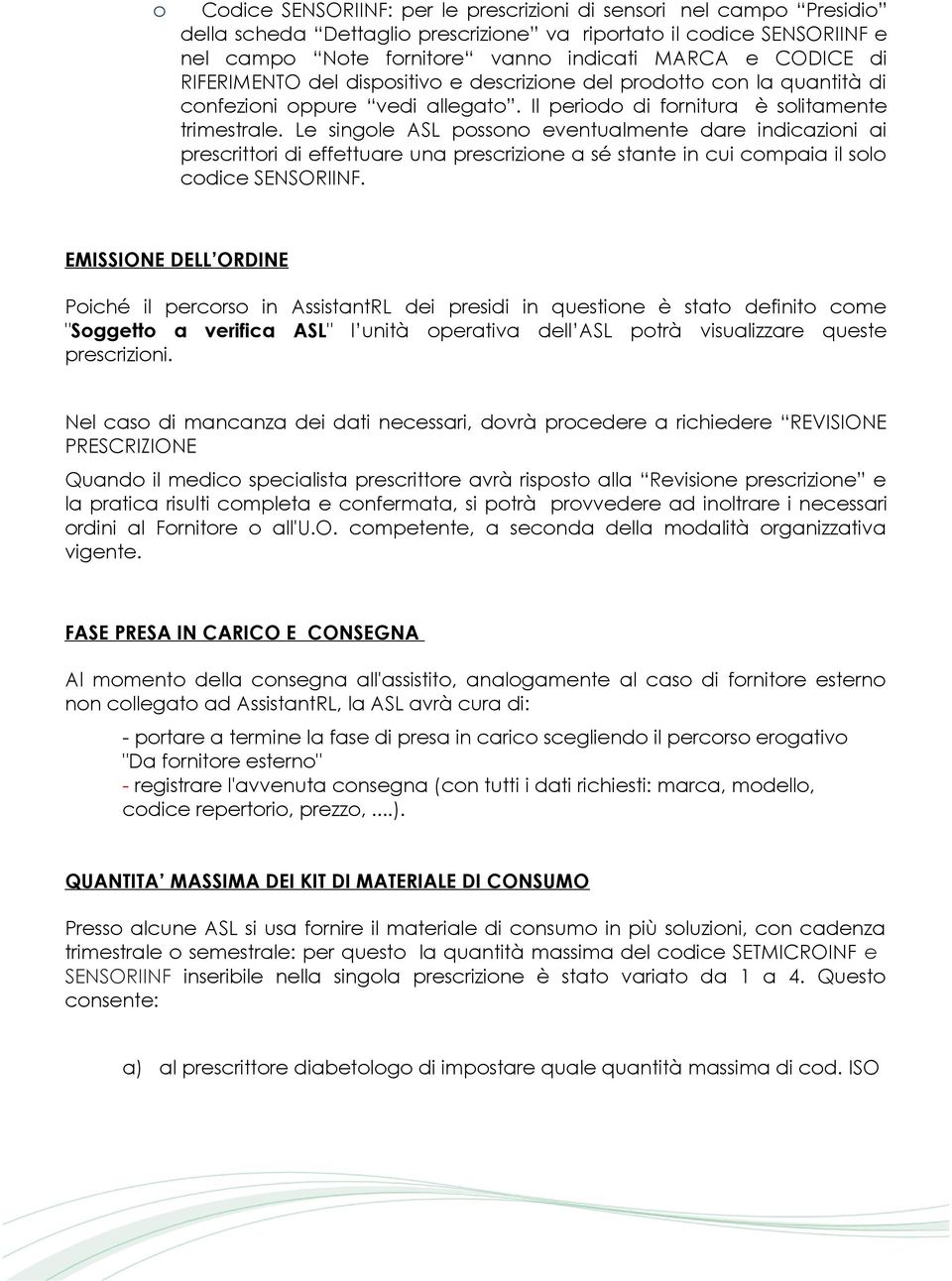 Le singole ASL possono eventualmente dare indicazioni ai prescrittori di effettuare una prescrizione a sé stante in cui compaia il solo codice SENSORIINF.