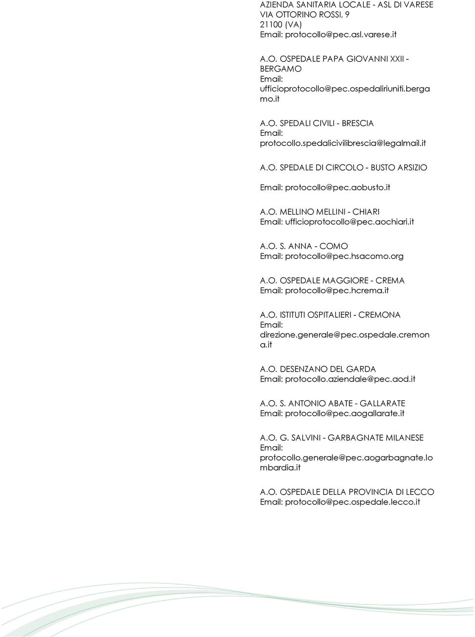 hsacomo.org A.O. OSPEDALE MAGGIORE - CREMA protocollo@pec.hcrema.it A.O. ISTITUTI OSPITALIERI - CREMONA direzione.generale@pec.ospedale.cremon a.it A.O. DESENZANO DEL GARDA protocollo.aziendale@pec.