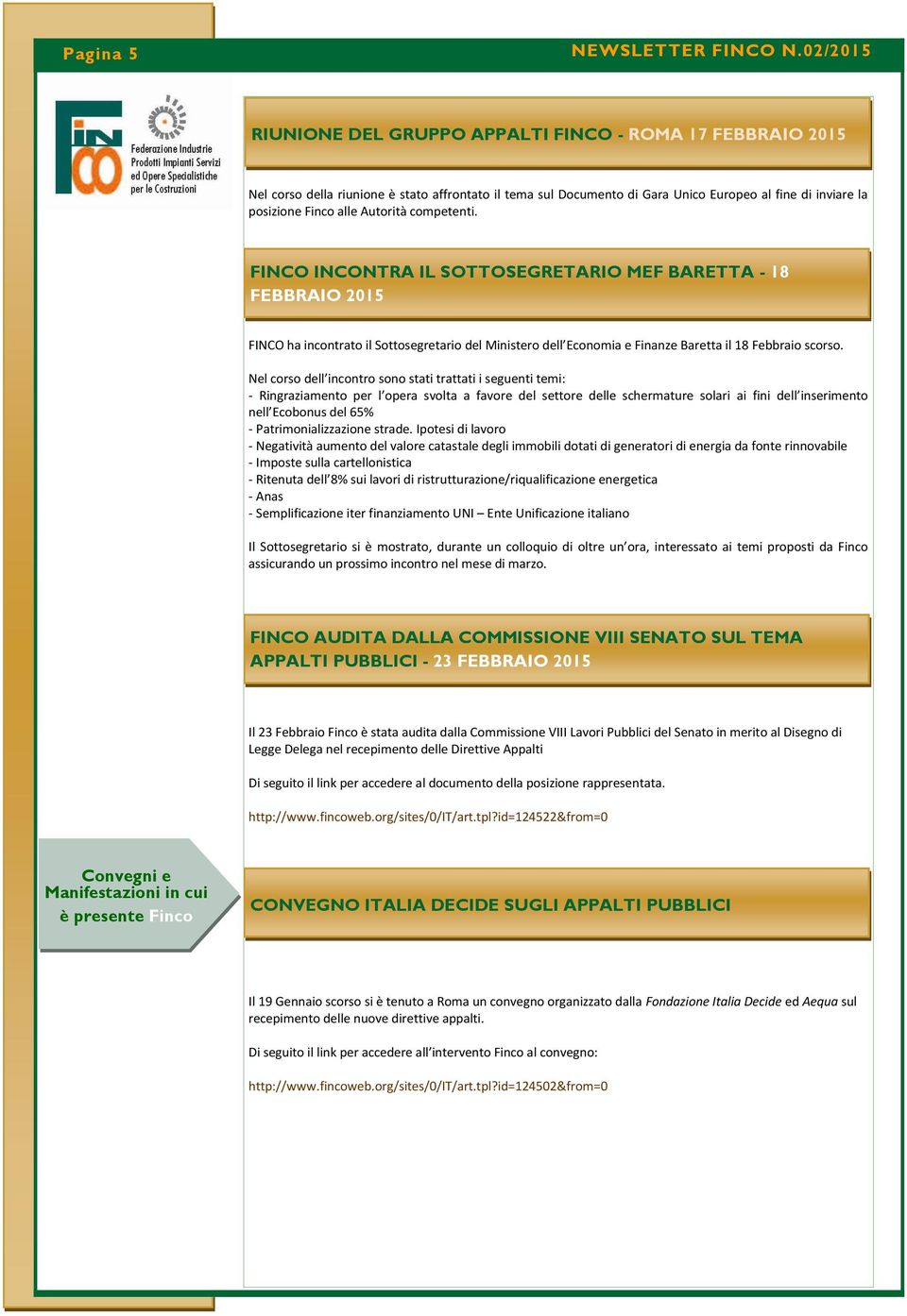 Nel corso dell incontro sono stati trattati i seguenti temi: - Ringraziamento per l opera svolta a favore del settore delle schermature solari ai fini dell inserimento nell Ecobonus del 65% -