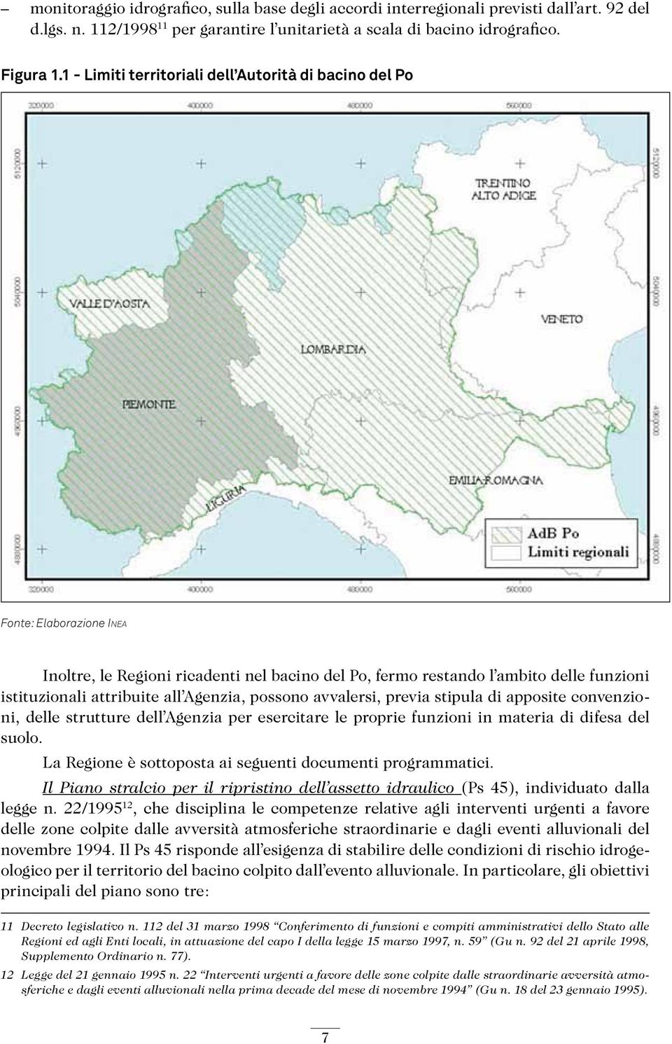 Agenzia, possono avvalersi, previa stipula di apposite convenzioni, delle strutture dell Agenzia per esercitare le proprie funzioni in materia di difesa del suolo.