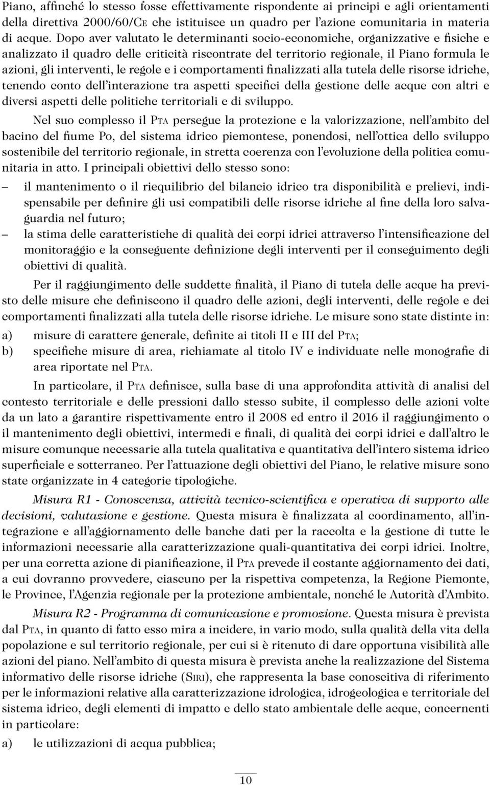 le regole e i comportamenti finalizzati alla tutela delle risorse idriche, tenendo conto dell interazione tra aspetti specifici della gestione delle acque con altri e diversi aspetti delle politiche