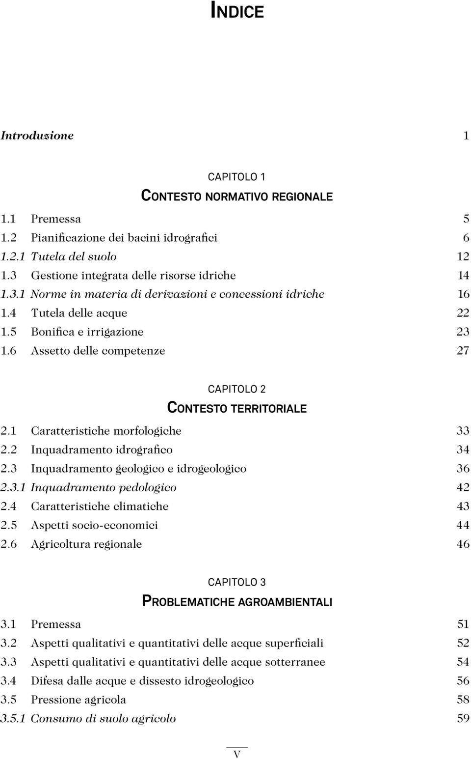 6 Assetto delle competenze 27 Capitolo 2 Contesto territoriale 2.1 Caratteristiche morfologiche 33 2.2 Inquadramento idrografico 34 2.3 Inquadramento geologico e idrogeologico 36 2.3.1 Inquadramento pedologico 42 2.