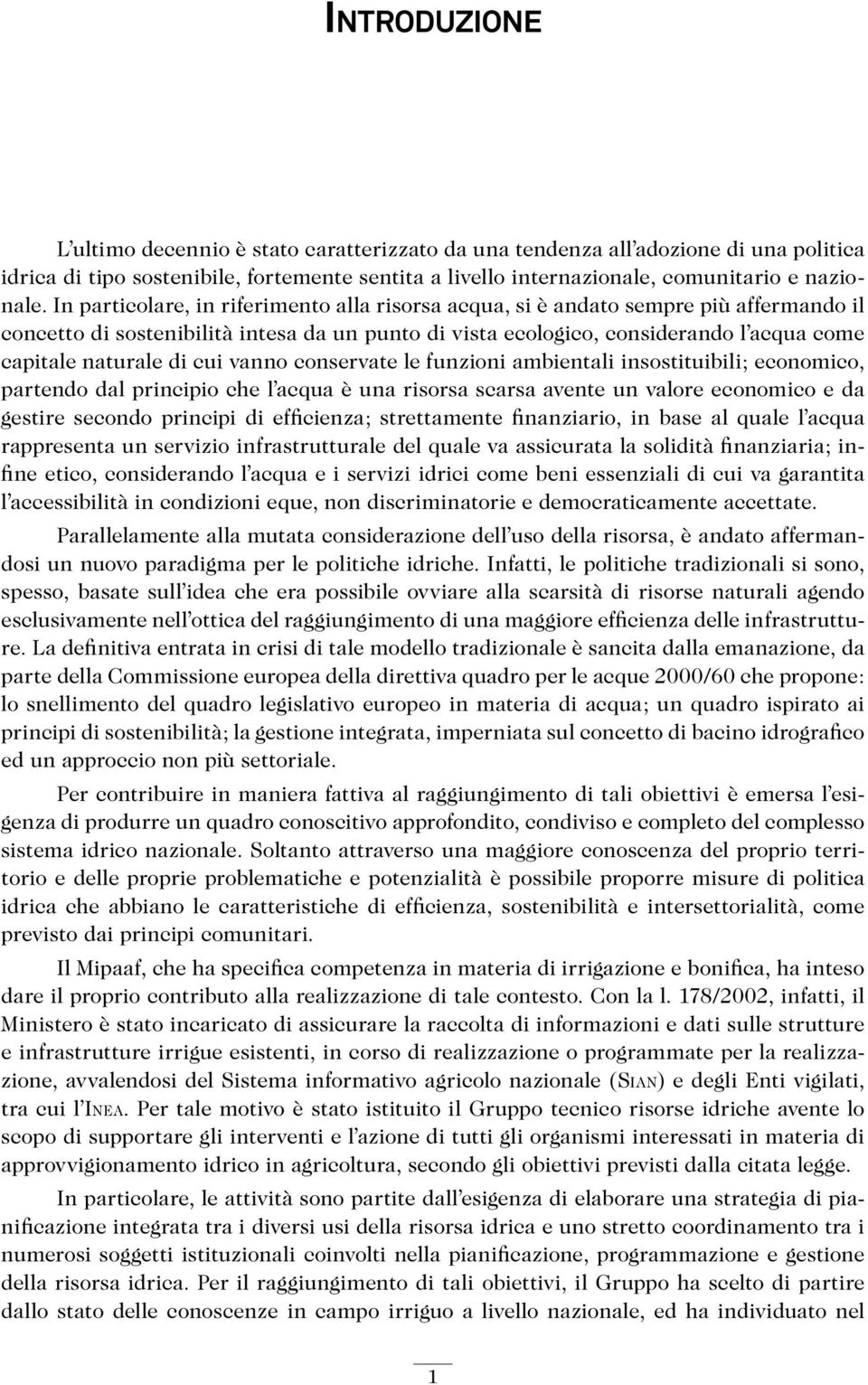 cui vanno conservate le funzioni ambientali insostituibili; economico, partendo dal principio che l acqua è una risorsa scarsa avente un valore economico e da gestire secondo principi di efficienza;