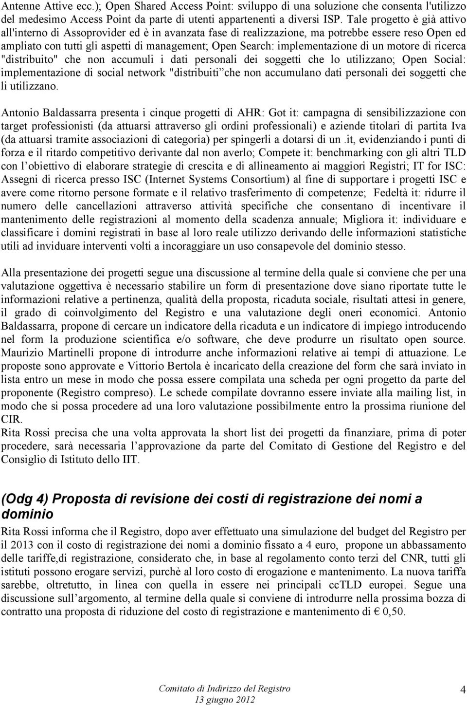 implementazione di un motore di ricerca "distribuito" che non accumuli i dati personali dei soggetti che lo utilizzano; Open Social: implementazione di social network "distribuiti che non accumulano