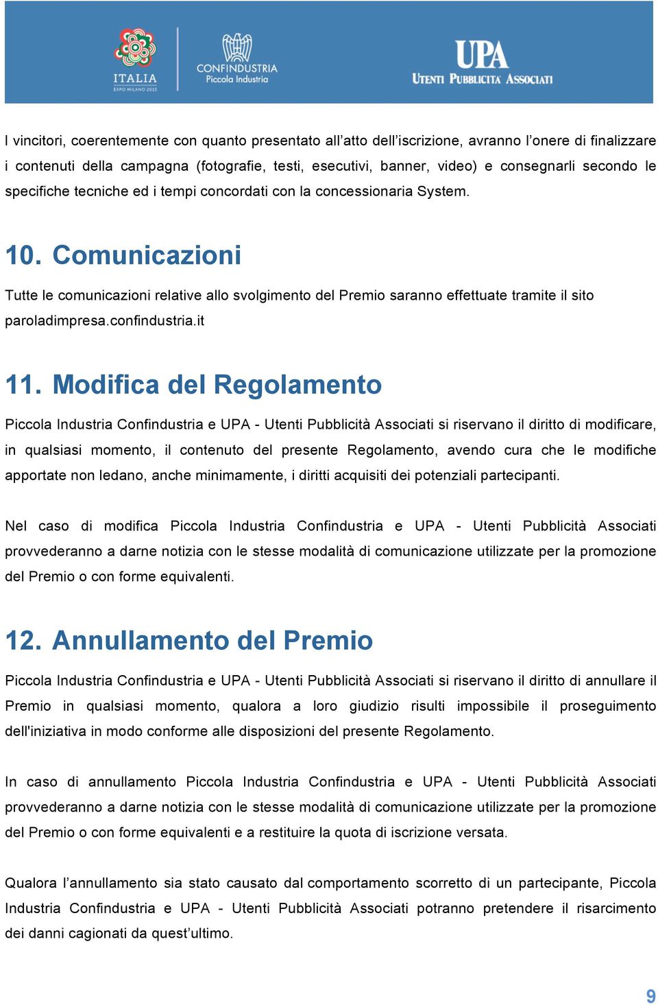 Comunicazioni Tutte le comunicazioni relative allo svolgimento del Premio saranno effettuate tramite il sito paroladimpresa.confindustria.it 11.