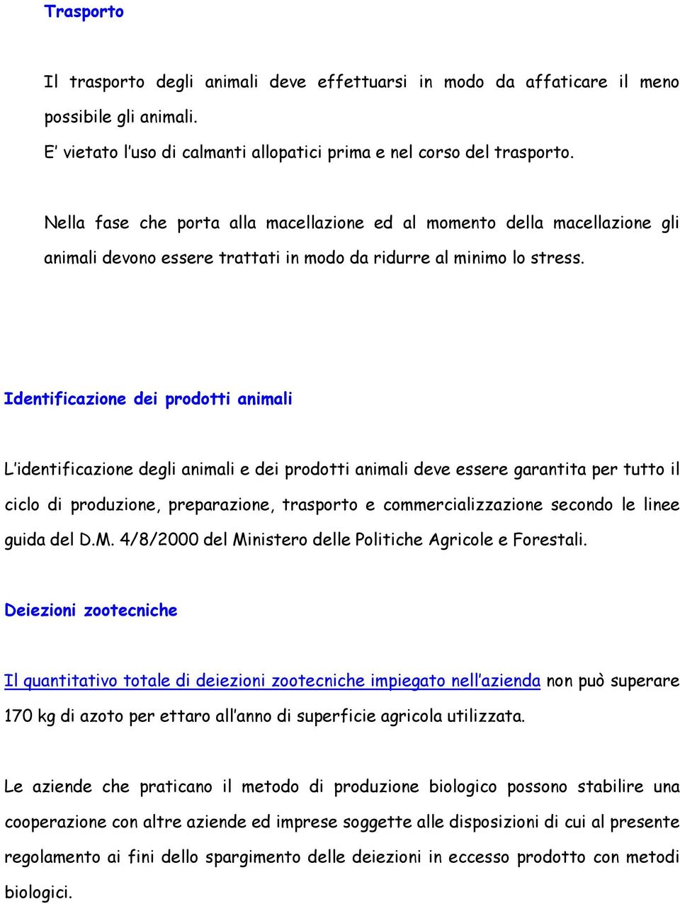 Identificazione dei prodotti animali L identificazione degli animali e dei prodotti animali deve essere garantita per tutto il ciclo di produzione, preparazione, trasporto e commercializzazione