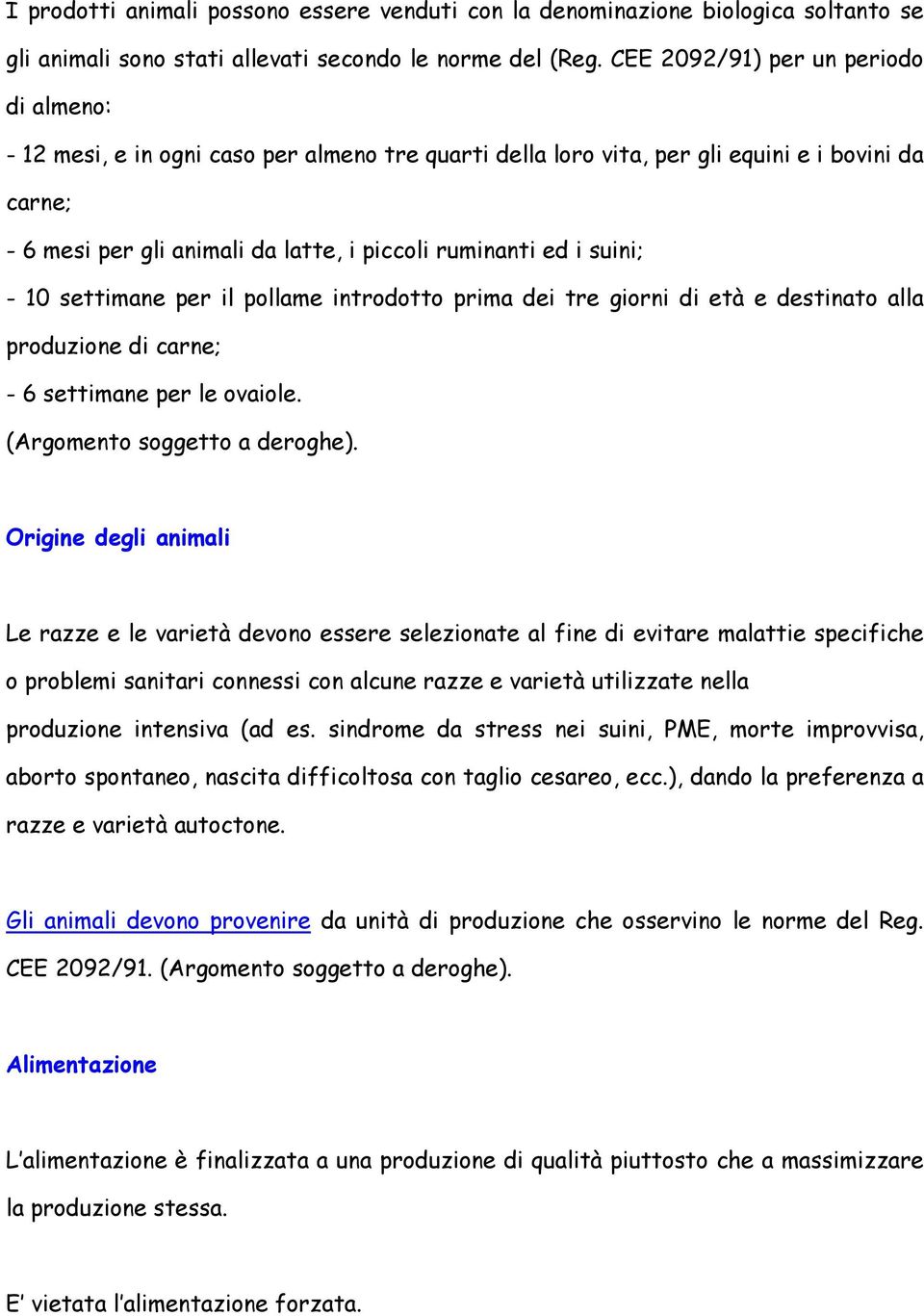 suini; - 10 settimane per il pollame introdotto prima dei tre giorni di età e destinato alla produzione di carne; - 6 settimane per le ovaiole. (Argomento soggetto a deroghe).