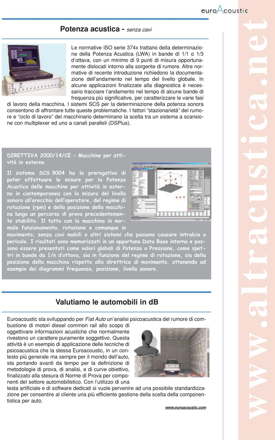 In alcune applicazioni finalizzate alla diagnostica è necessario tracciare l andamento nel tempo di alcune bande di frequenza più significative, per caratterizzare le varie fasi di lavoro della