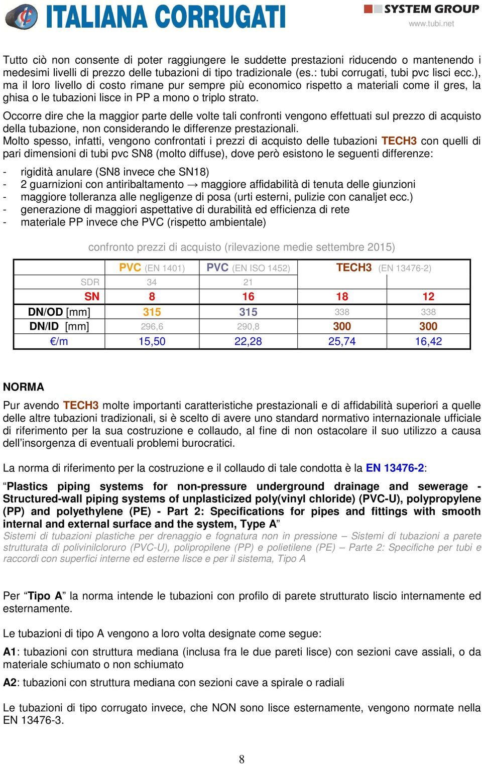 Occorre dire che la maggior parte delle volte tali confronti vengono effettuati sul prezzo di acquisto della tubazione, non considerando le differenze prestazionali.