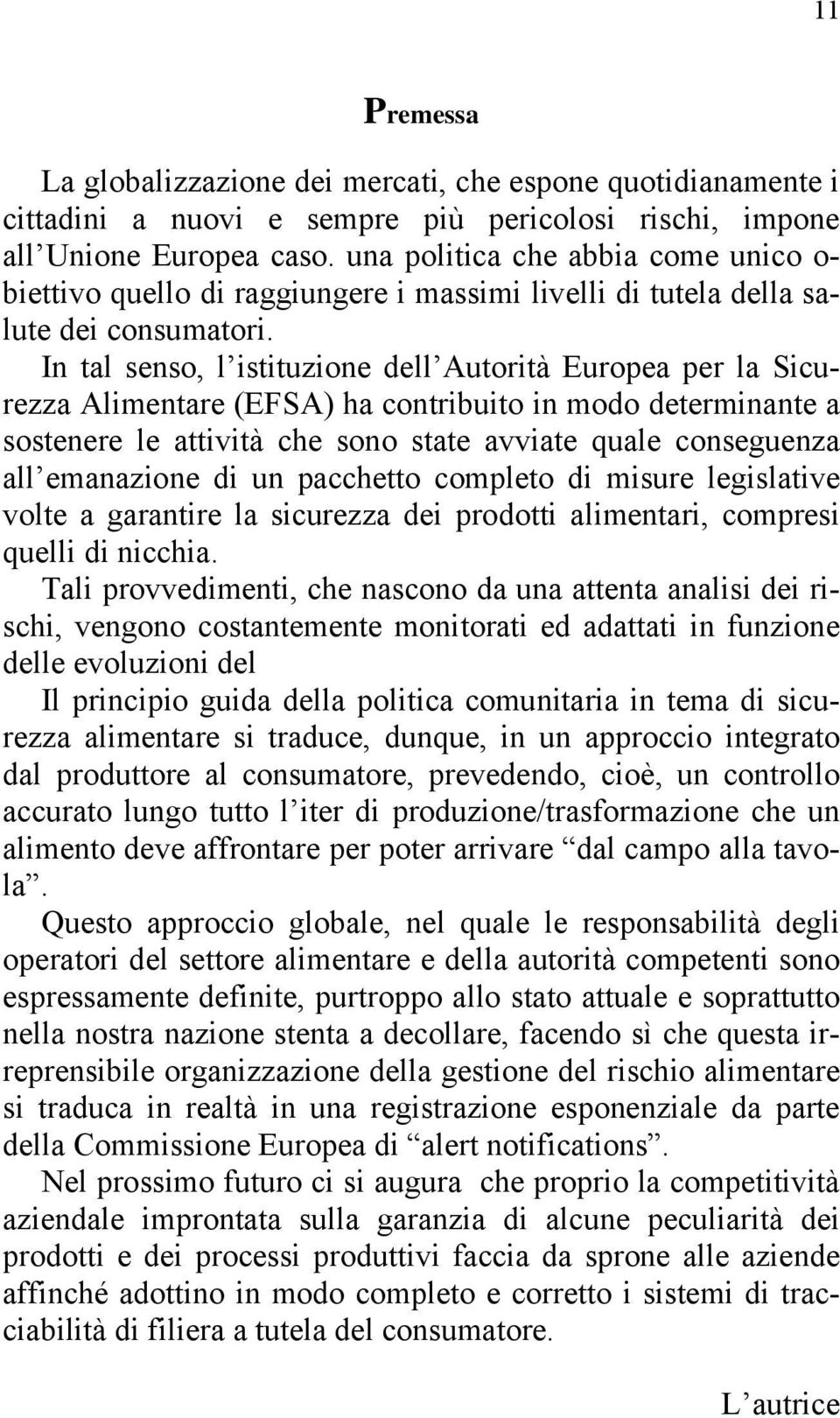 In tal senso, l istituzione dell Autorità Europea per la Sicurezza Alimentare (EFSA) ha contribuito in modo determinante a sostenere le attività che sono state avviate quale conseguenza all