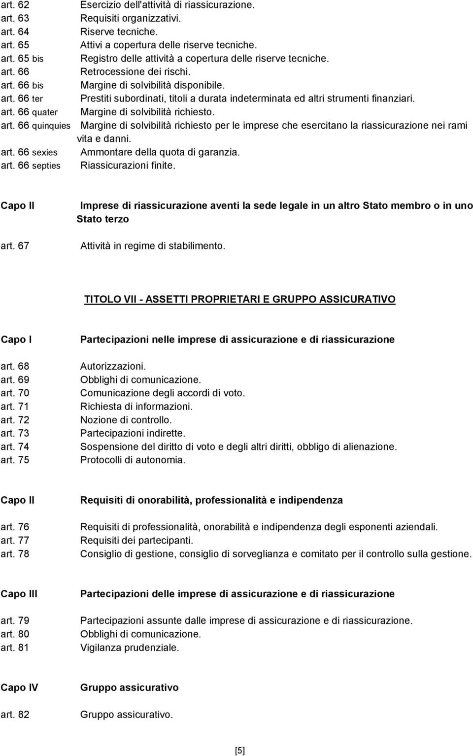 art. 66 quinquies Margine di solvibilità richiesto per le imprese che esercitano la riassicurazione nei rami vita e danni. art. 66 sexies Ammontare della quota di garanzia. art. 66 septies Riassicurazioni finite.