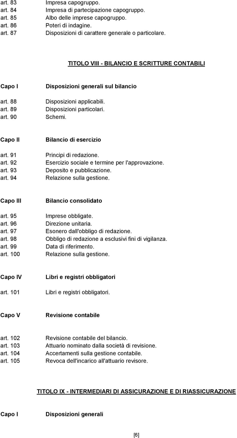 93 art. 94 Bilancio di esercizio Principi di redazione. Esercizio sociale e termine per l'approvazione. Deposito e pubblicazione. Relazione sulla gestione. Capo III art. 95 art. 96 art. 97 art.