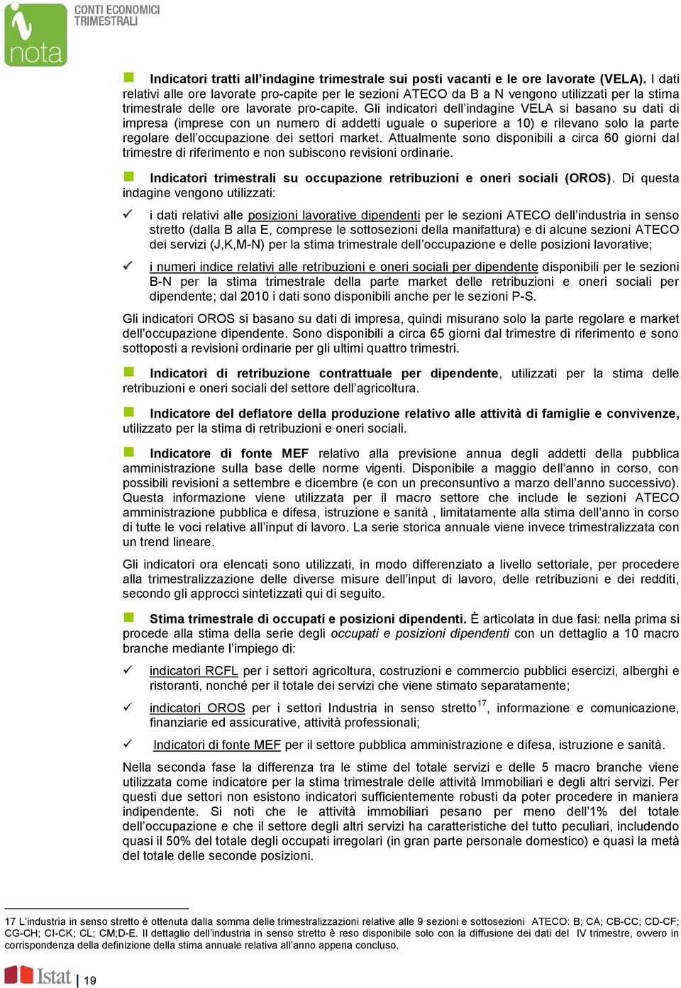 Gli indicatori dell indagine VELA si basano su dati di impresa (imprese con un numero di addetti uguale o superiore a 10) e rilevano solo la parte regolare dell occupazione dei settori market.