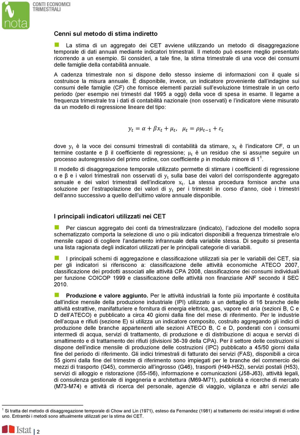 A cadenza trimestrale non si dispone dello stesso insieme di informazioni con il quale si costruisce la misura annuale.