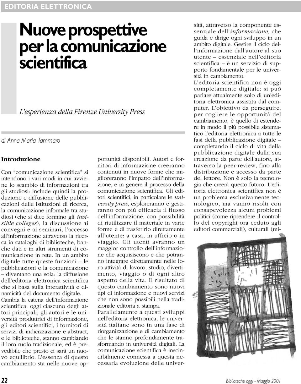 Gli editori scientifici, in particolare le university press, esploreranno e gestiranno con più efficacia il flusso dell informazione, con possibilità di riutilizzare il materiale in varie forme e di