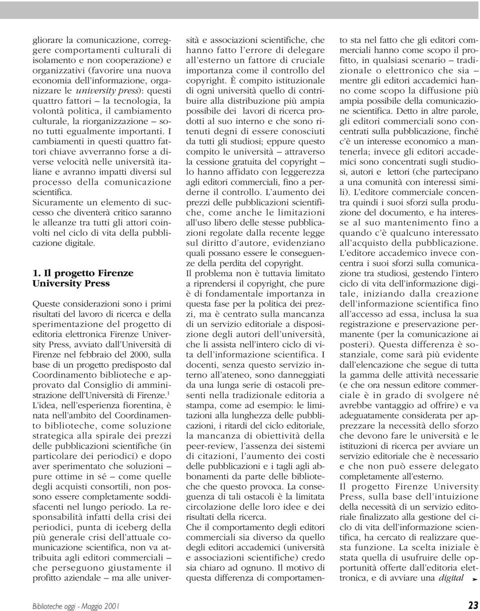 I cambiamenti in questi quattro fattori chiave avverranno forse a diverse velocità nelle università italiane e avranno impatti diversi sul processo della comunicazione scientifica.
