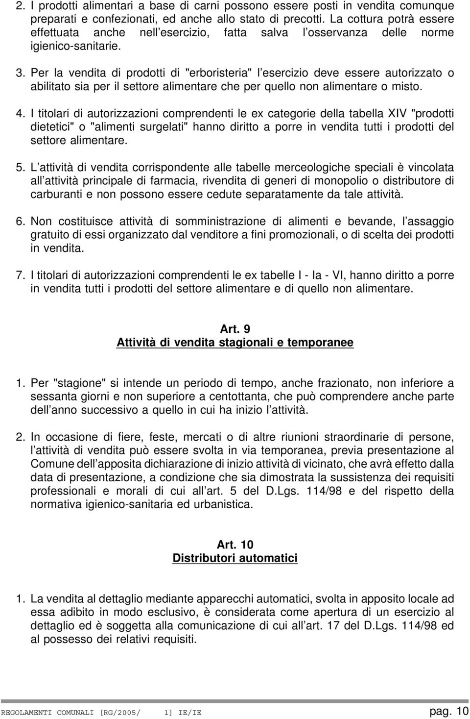 Per la vendita di prodotti di "erboristeria" l esercizio deve essere autorizzato o abilitato sia per il settore alimentare che per quello non alimentare o misto. 4.