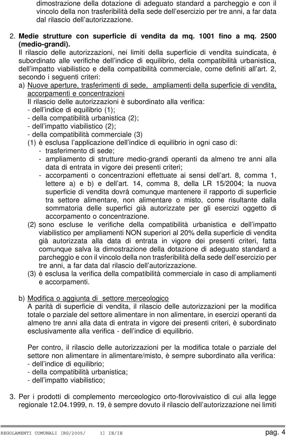 Il rilascio delle autorizzazioni, nei limiti della superficie di vendita suindicata, è subordinato alle verifiche dell indice di equilibrio, della compatibilità urbanistica, dell impatto viabilistico