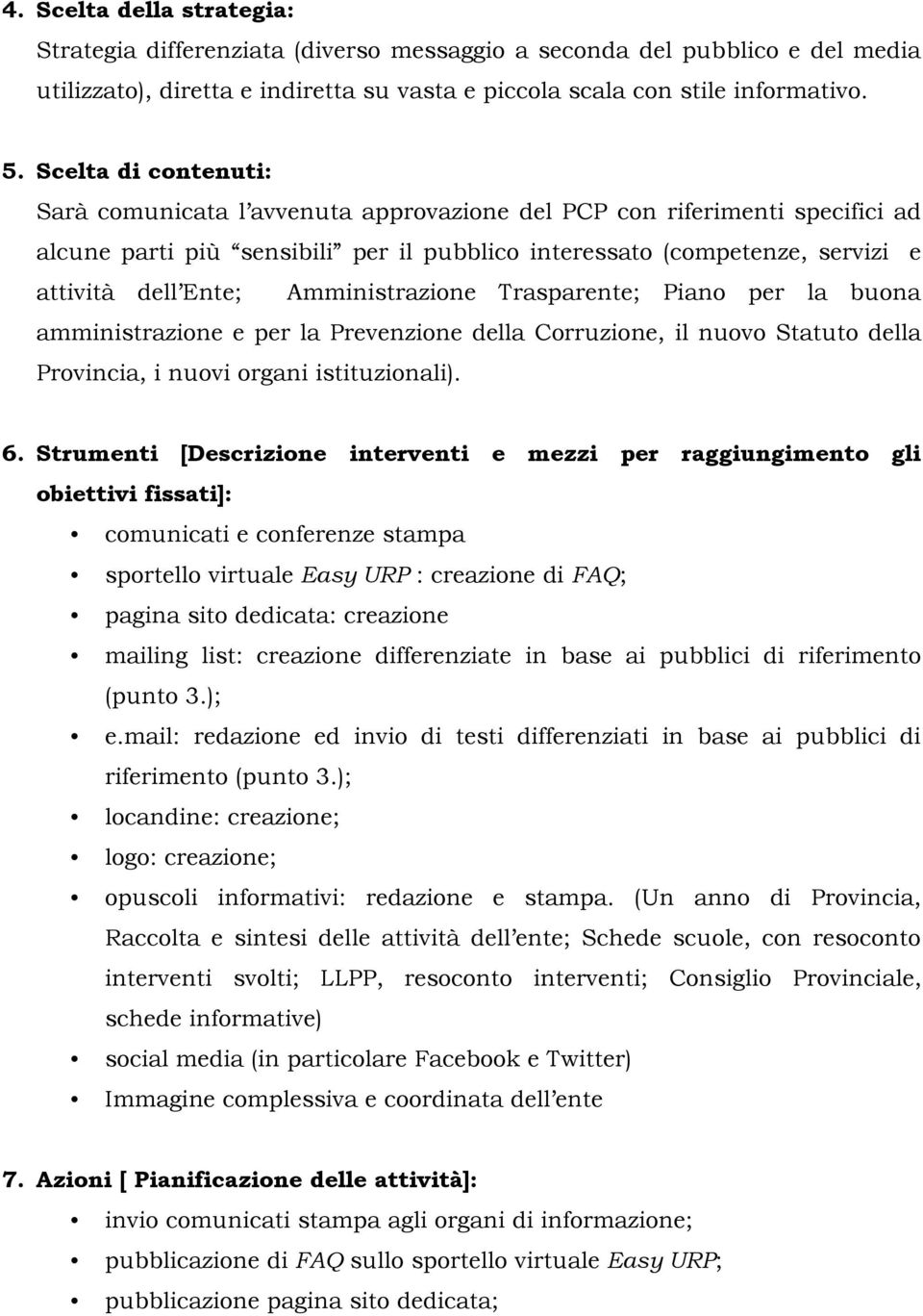 Amministrazione Trasparente; Piano per la buona amministrazione e per la Prevenzione della Corruzione, il nuovo Statuto della Provincia, i nuovi organi istituzionali). 6.