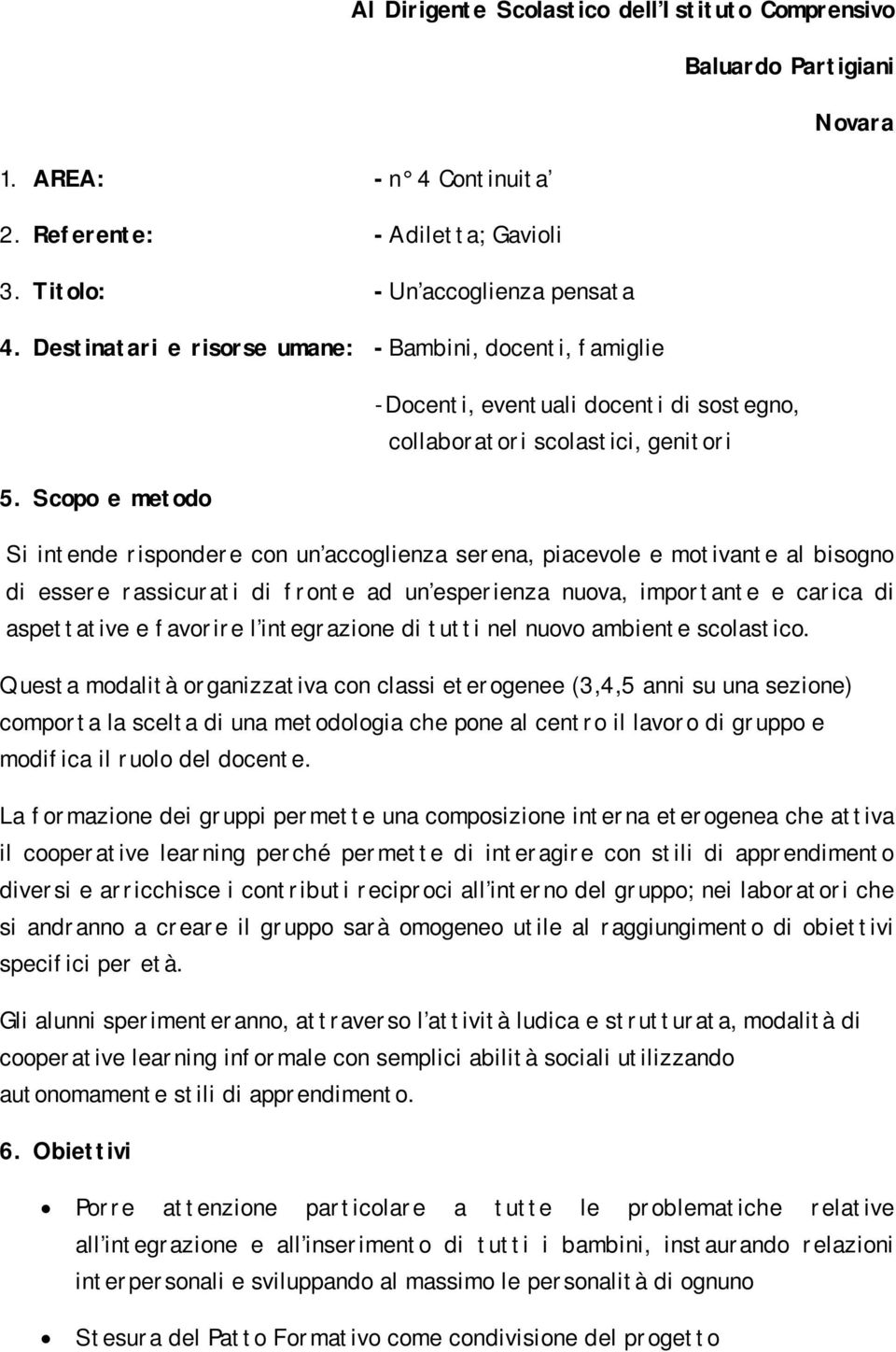 Scopo e metodo Si intende rispondere con un accoglienza serena, piacevole e motivante al bisogno di essere rassicurati di fronte ad un esperienza nuova, importante e carica di aspettative e favorire