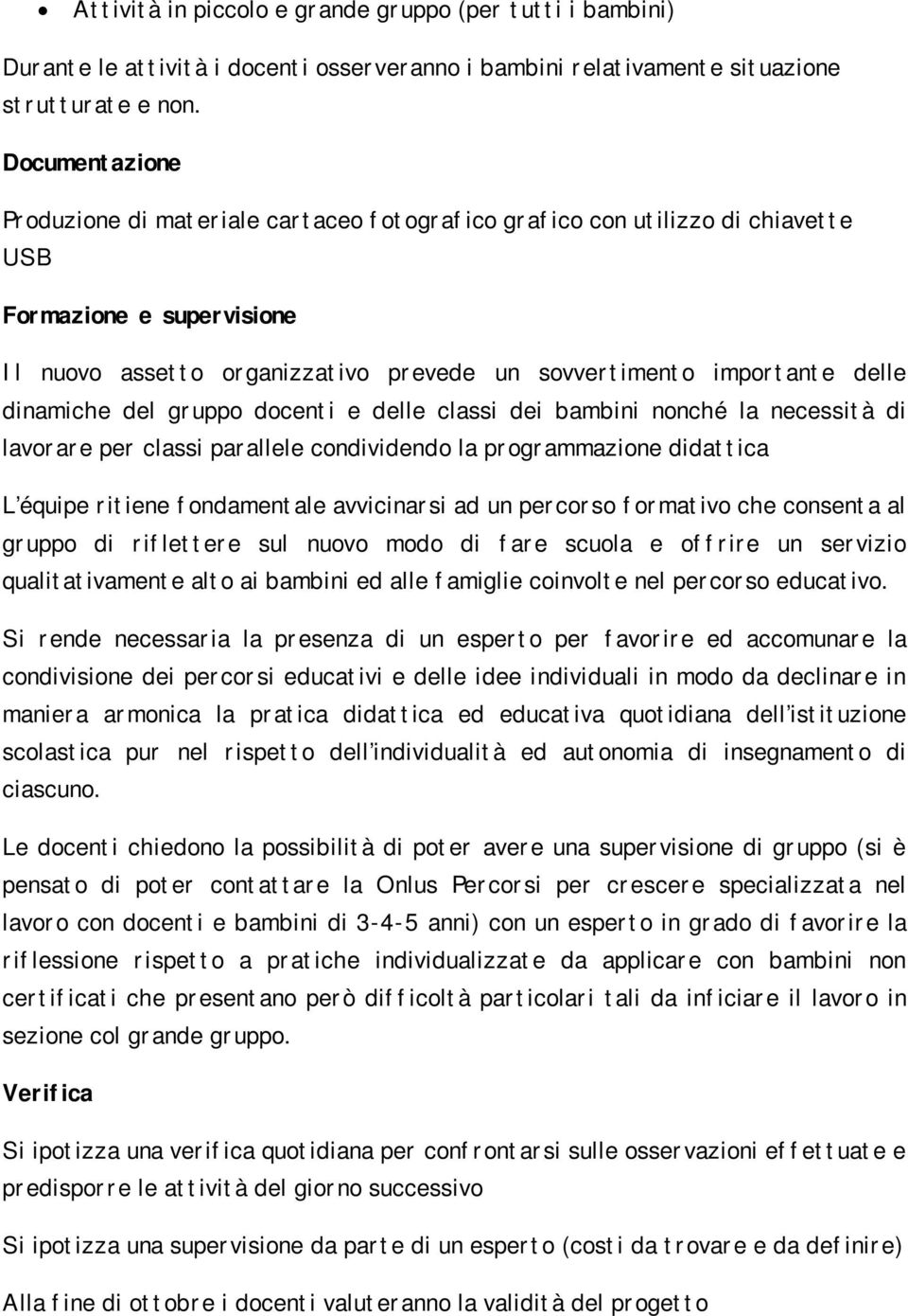 dinamiche del gruppo docenti e delle classi dei bambini nonché la necessità di lavorare per classi parallele condividendo la programmazione didattica L équipe ritiene fondamentale avvicinarsi ad un