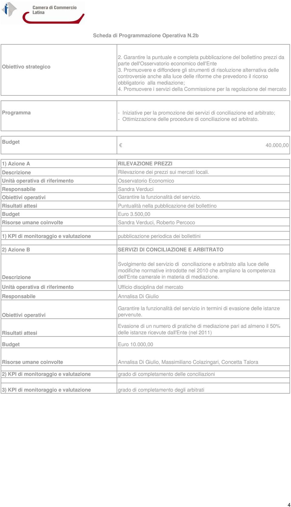 Promuovere i servizi della Commissione per la regolazione del mercato - Iniziative per la promozione dei servizi di conciliazione ed arbitrato; - Ottimizzazione delle procedure di conciliazione ed