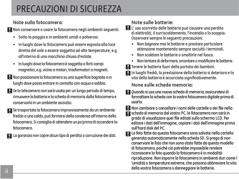 In luoghi dove la fotocamera è soggetta a forti campi magnetici, e.g. vicino a motori, trasformatori o magneti.