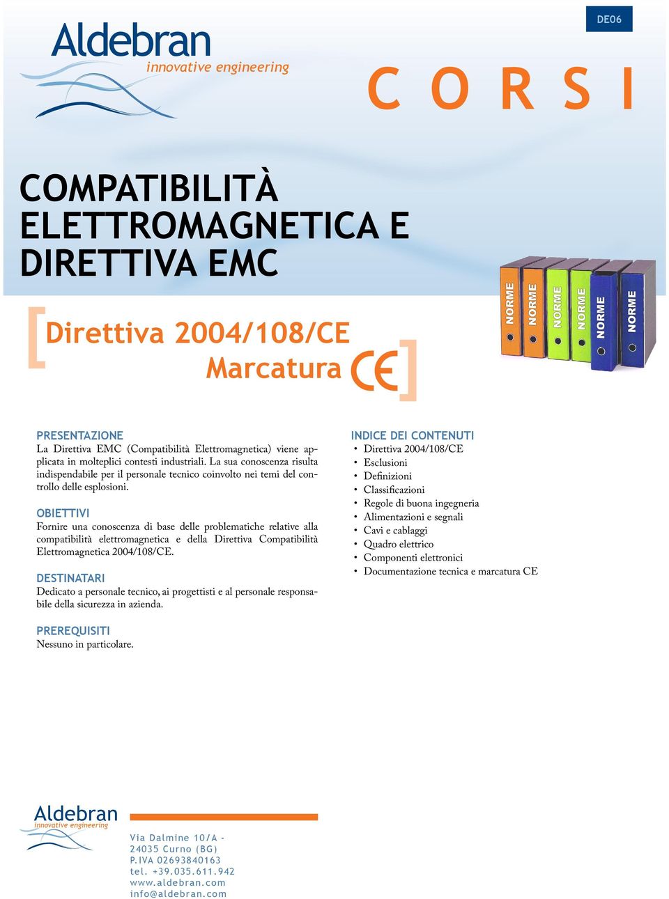 Fornire una conoscenza di base delle problematiche relative alla compatibilità elettromagnetica e della Direttiva Compatibilità Elettromagnetica 2004/108/CE.