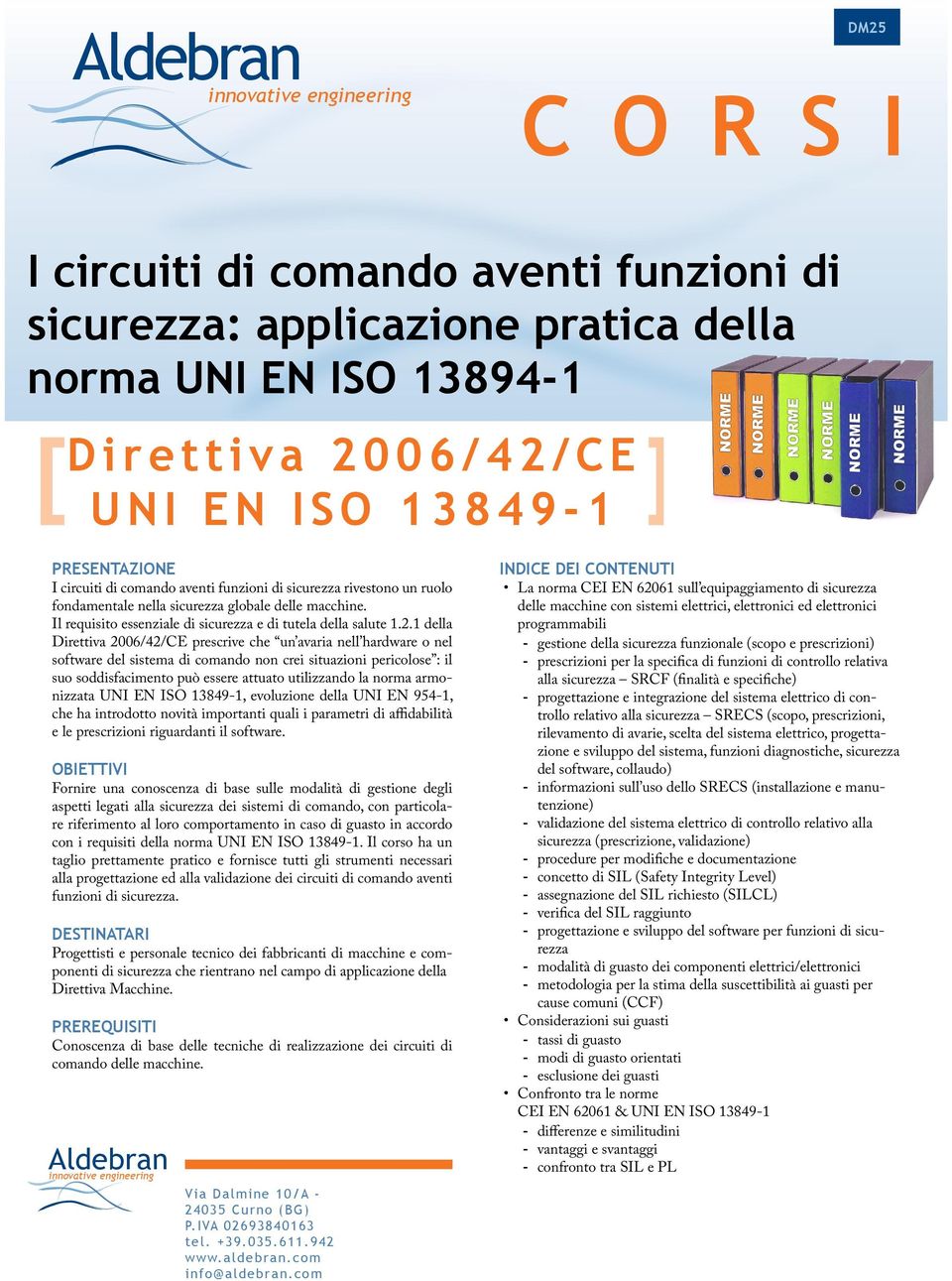 1 della Direttiva 2006/42/CE prescrive che un avaria nell hardware o nel software del sistema di comando non crei situazioni pericolose : il suo soddisfacimento può essere attuato utilizzando la