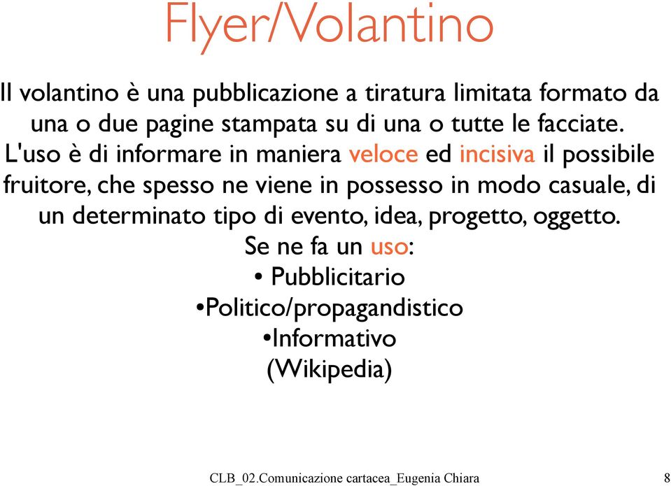 L'uso è di informare in maniera veloce ed incisiva il possibile fruitore, che spesso ne viene in