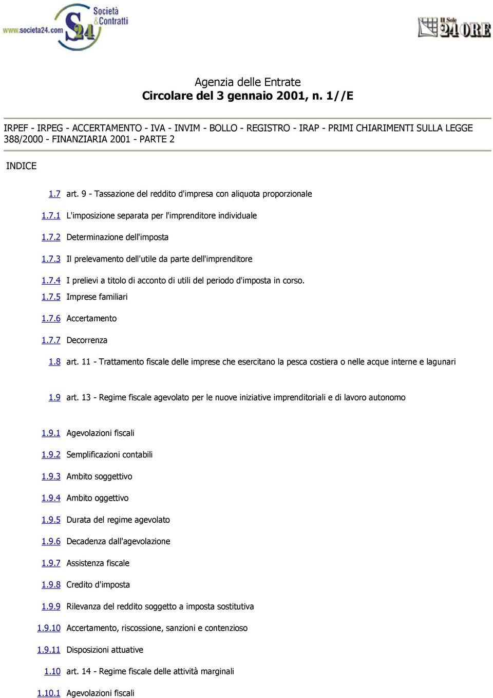 9 - Tassazione del reddito d'impresa con aliquota proporzionale 1.7.1 L'imposizione separata per l'imprenditore individuale 1.7.2 Determinazione dell'imposta 1.7.3 Il prelevamento dell'utile da parte dell'imprenditore 1.