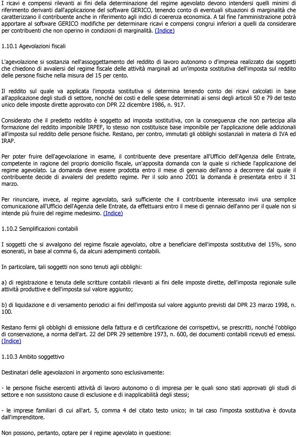 A tal fine l'amministrazione potrà apportare al software GERICO modifiche per determinare ricavi e compensi congrui inferiori a quelli da considerare per contribuenti che non operino in condizioni di